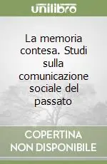 La memoria contesa. Studi sulla comunicazione sociale del passato Offerta