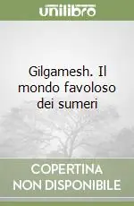 Di Tendenza Gilgamesh. Il mondo favoloso dei sumeri