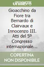 Saldi Gioacchino da Fiore tra Bernardo di Clairvaux e Innocenzo III. Atti del 5º Congresso internazionale di studi gioachimiti (S. Giovanni in Fiore, 1999)
