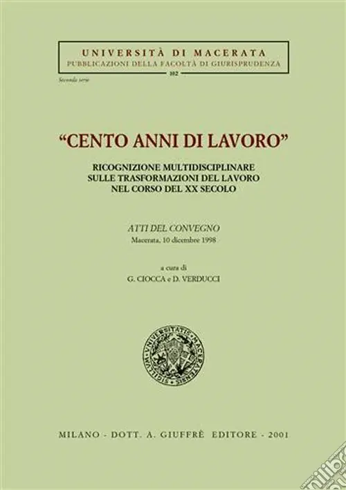 Novità Cento anni di lavoro. Ricognizione multidisciplinare sulle trasformazioni del lavoro nel corso del XX secolo. Atti del Convegno (Macerata, 10 dicembre 1998)