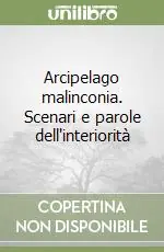 Non Perdere Arcipelago malinconia. Scenari e parole dell‘interiorità