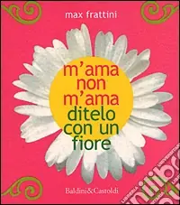 M‘ama non m‘ama. Ditelo con un fiore Bestseller
