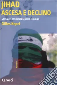 Prezzo Conveniente Jihad. Ascesa e declino. Storia del fondamentalismo islamico