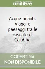 Affare Acque urlanti. Viaggi e paesaggi tra le cascate di Calabria