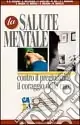 La salute mentale. Contro il pregiudizio, il coraggio delle cure Solo Oggi
