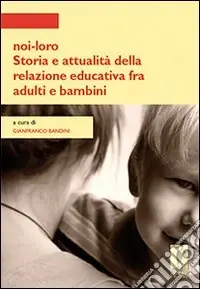 Noi-loro. Storia e attualità della relazione educativa fra adulti e bambini Prezzo Conveniente