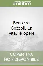 Benozzo Gozzoli. La vita, le opere Ordina Subito