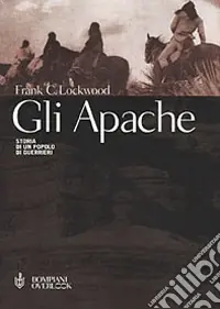 Gli Apache. Storia di un popolo di guerrieri Prezzo Basso