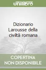 Non Perdere Dizionario Larousse della civiltà romana