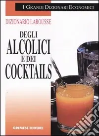 Dizionario Larousse degli alcolici e dei cocktails Novità