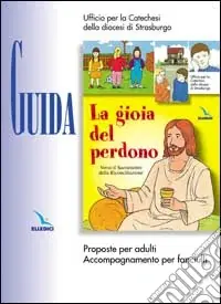 La gioia del perdono. Guida. Proposte per adulti. Accompagnamento per fanciulli Offerta Lampo