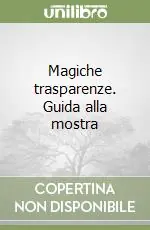 Promozione Magiche trasparenze. Guida alla mostra