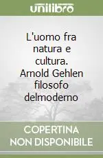 Compra Adesso L‘uomo fra natura e cultura. Arnold Gehlen filosofo delmoderno