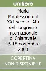 Maria Montessori e il XXI secolo. Atti del congresso internazionale di Chiaravalle 16-18 novembre 2000 Ultima Occasione