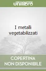 Occasione Imperdibile I metalli vegetabilizzati