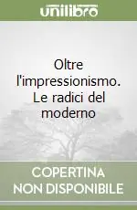 Oltre l‘impressionismo. Le radici del moderno Ultima Occasione
