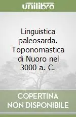 Popolare Linguistica paleosarda. Toponomastica di Nuoro nel 3000 a. C.
