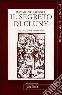Il segreto di Cluny. Vita dei santi abati da Bernone a Pietro il Venerabile, 910-1156 Compra Oggi Stesso