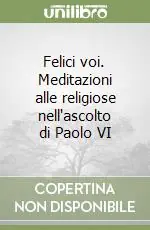 Economico Felici voi. Meditazioni alle religiose nell‘ascolto di Paolo VI