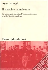 Prezzo Di Fabbrica Il maschio camaleonte. Strutture patriarcali nell‘Impero ottomano e nella Turchia moderna