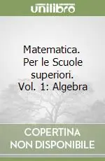 Matematica. Per le Scuole superiori. Vol. 1 AlgebraAlgebra uno Prezzo Ridotto