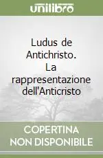 Ludus de Antichristo. La rappresentazione dell‘Anticristo Subito Disponibile