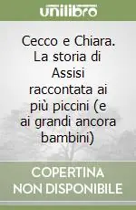 Esclusivo Cecco e Chiara. La storia di Assisi raccontata ai più piccini (e ai grandi ancora bambini)
