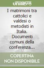 I matrimoni tra cattolici e valdesi o metodisti in Italia. Documenti comuni della conferenza episcopale italiana e della chiesa evangelica valdese Esclusivo