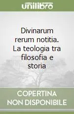 Prezzo Scontato Divinarum rerum notitia. La teologia tra filosofia e storia