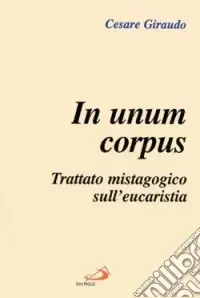 In unum corpus. Trattato mistagogico sull‘eucaristia Acquista Ora