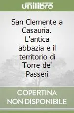 Compra Oggi Stesso San Clemente a Casauria. L‘antica abbazia e il territorio di Torre de‘ Passeri