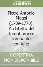 A Buon Prezzo Pietro Antonio Maggi (1709-1770). Architetto del tardobarocco lombardo emiliano