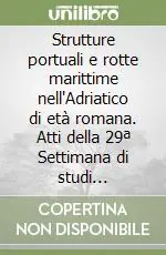 Di Tendenza Strutture portuali e rotte marittime nell‘Adriatico di età romana. Atti della 29ª Settimana di studi aquileiesi