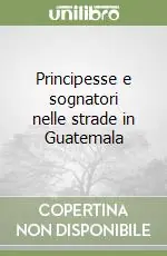 Principesse e sognatori nelle strade in Guatemala Ultimissimo Modello