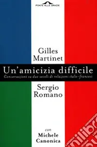 Must-Have Un‘amicizia difficile. Conversazione su due secoli di relazioni italo-francesi