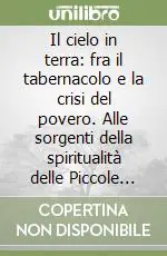 Offerta Limitata Il cielo in terra fra il tabernacolo e la crisi del povero. Alle sorgenti della spiritualità delle Piccole Ancelle di Cristo