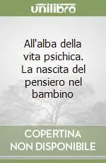 All‘alba della vita psichica. La nascita del pensiero nel bambino Prezzo Ridotto