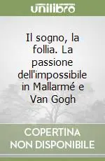 Il sogno, la follia. La passione dell‘impossibile in Mallarmé e Van Gogh Nuovo Arrivo