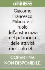 A Buon Prezzo Giacomo Francesco Milano e il ruolo dell‘aristocrazia nel patrocinio delle attività musicali nel secolo XVIII. Atti del Convegno internazionale di studi