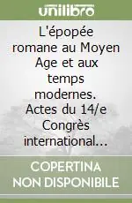 Quantità Limitata L‘épopée romane au Moyen Age et aux temps modernes. Actes du 14/e Congrès international de la Société Rencesvals pour l‘étude des épopées romanes