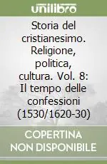 Ultime Pezzi Storia del cristianesimo. Religione, politica, cultura. Vol. 8 Il tempo delle confessioni (1530/1620-30)
