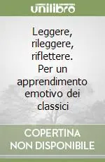 Leggere, rileggere, riflettere. Per un apprendimento emotivo dei classici Super Prezzo