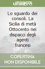 Lo sguardo dei consoli. La Sicilia di metà Ottocento nei dispacci degli agenti francesi Saldi