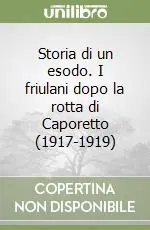 Prezzo Ridotto Storia di un esodo. I friulani dopo la rotta di Caporetto (1917-1919)