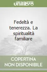 Fedeltà e tenerezza. La spiritualità familiare Ultime Pezzi