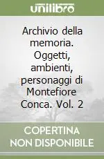 Offerta Del Giorno Archivio della memoria. Oggetti, ambienti, personaggi di Montefiore Conca. Vol. 2