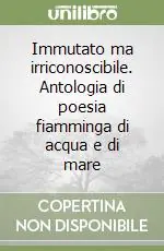 Spedizione Espresso Immutato ma irriconoscibile. Antologia di poesia fiamminga di acqua e di mare