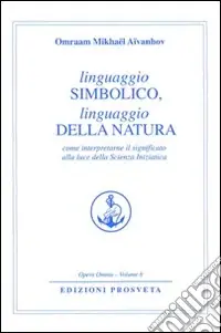 Linguaggio simbolico, linguaggio della natura. Come interpretare il significato alla luce della scienza iniziatica Prezzo Ridotto