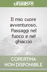 Il mio cuore avventuroso. Passaggi nel fuoco e nel ghiaccio Prezzo Di Fabbrica