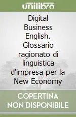 Digital Business English. Glossario ragionato di linguistica d‘impresa per la New Economy Nuovo Arrivo